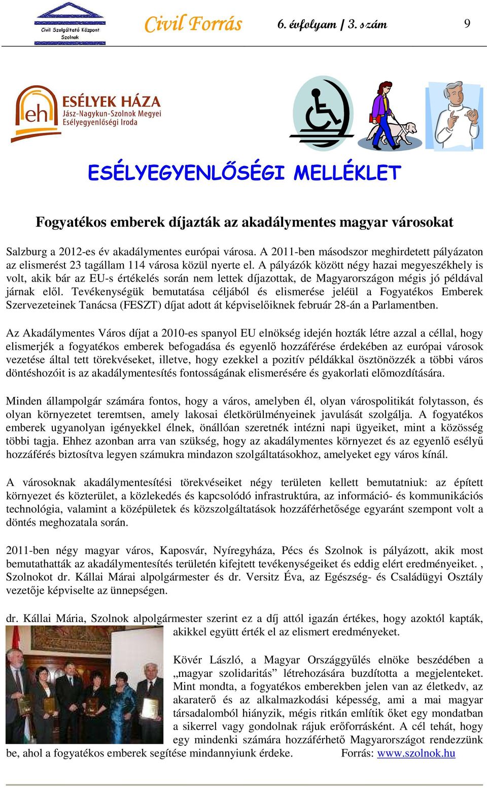 A pályázók között négy hazai megyeszékhely is volt, akik bár az EU-s értékelés során nem lettek díjazottak, de Magyarországon mégis jó példával járnak elıl.