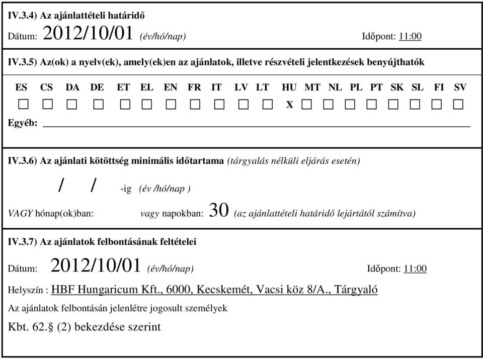 lejártától számítva) IV.3.7) Az ajánlatok felbontásának feltételei Dátum: 2012/10/01 (év/hó/nap) Idıpont: 11:00 Helyszín : HBF Hungaricum Kft.