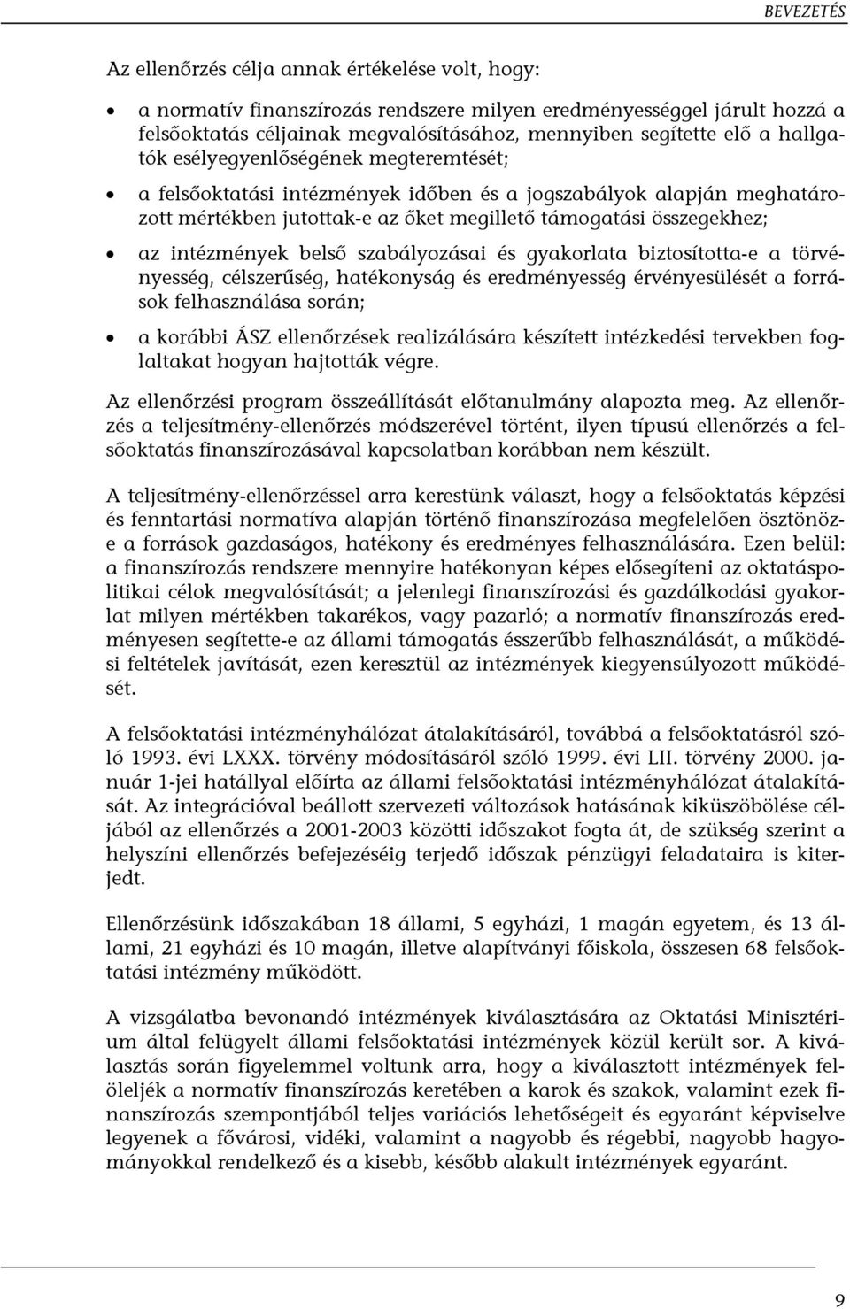 belső szabályozásai és gyakorlata biztosította-e a törvényesség, célszerűség, hatékonyság és eredményesség érvényesülését a források felhasználása során; a korábbi ÁSZ ellenőrzések realizálására