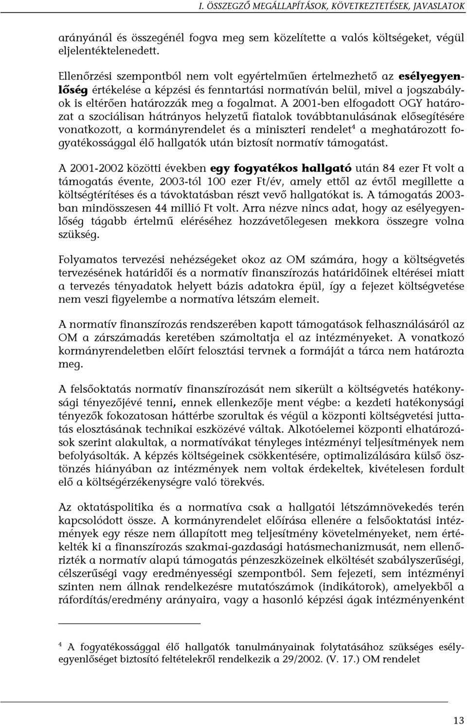 A 2001-ben elfogadott OGY határozat a szociálisan hátrányos helyzetű fiatalok továbbtanulásának elősegítésére vonatkozott, a kormányrendelet és a miniszteri rendelet 4 a meghatározott