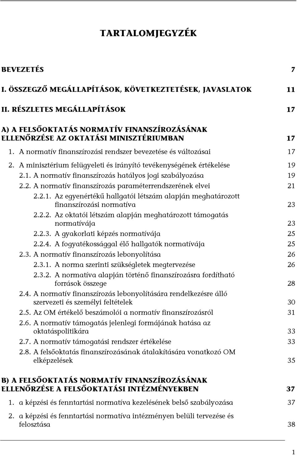 A minisztérium felügyeleti és irányító tevékenységének értékelése 19 2.1. A normatív finanszírozás hatályos jogi szabályozása 19 2.2. A normatív finanszírozás paraméterrendszerének elvei 21 2.2.1. Az egyenértékű hallgatói létszám alapján meghatározott finanszírozási normatíva 23 2.