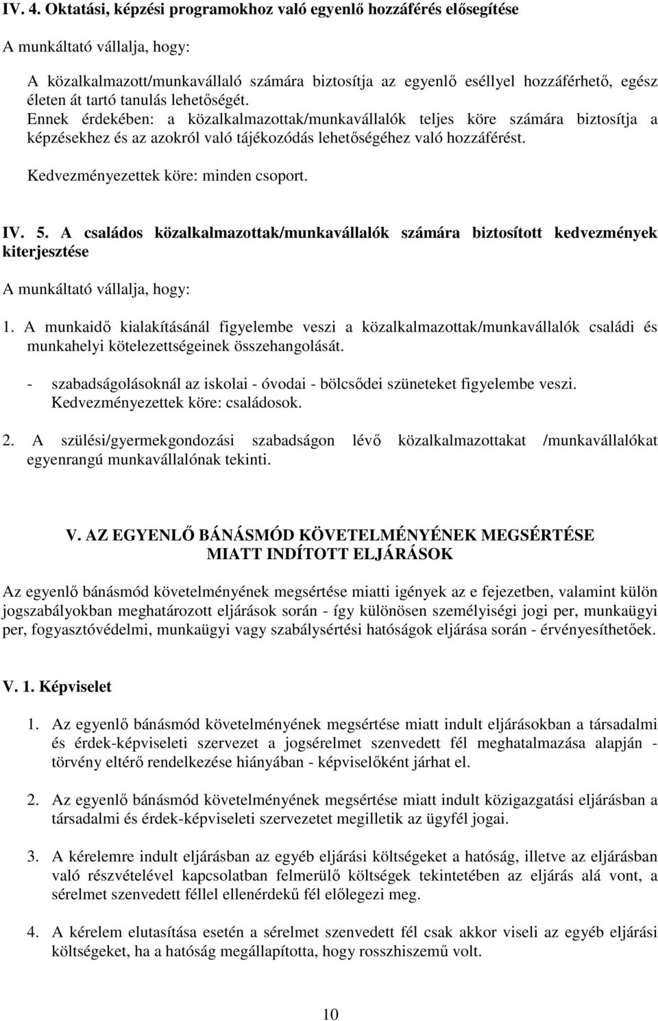 tartó tanulás lehetıségét. Ennek érdekében: a közalkalmazottak/munkavállalók teljes köre számára biztosítja a képzésekhez és az azokról való tájékozódás lehetıségéhez való hozzáférést.