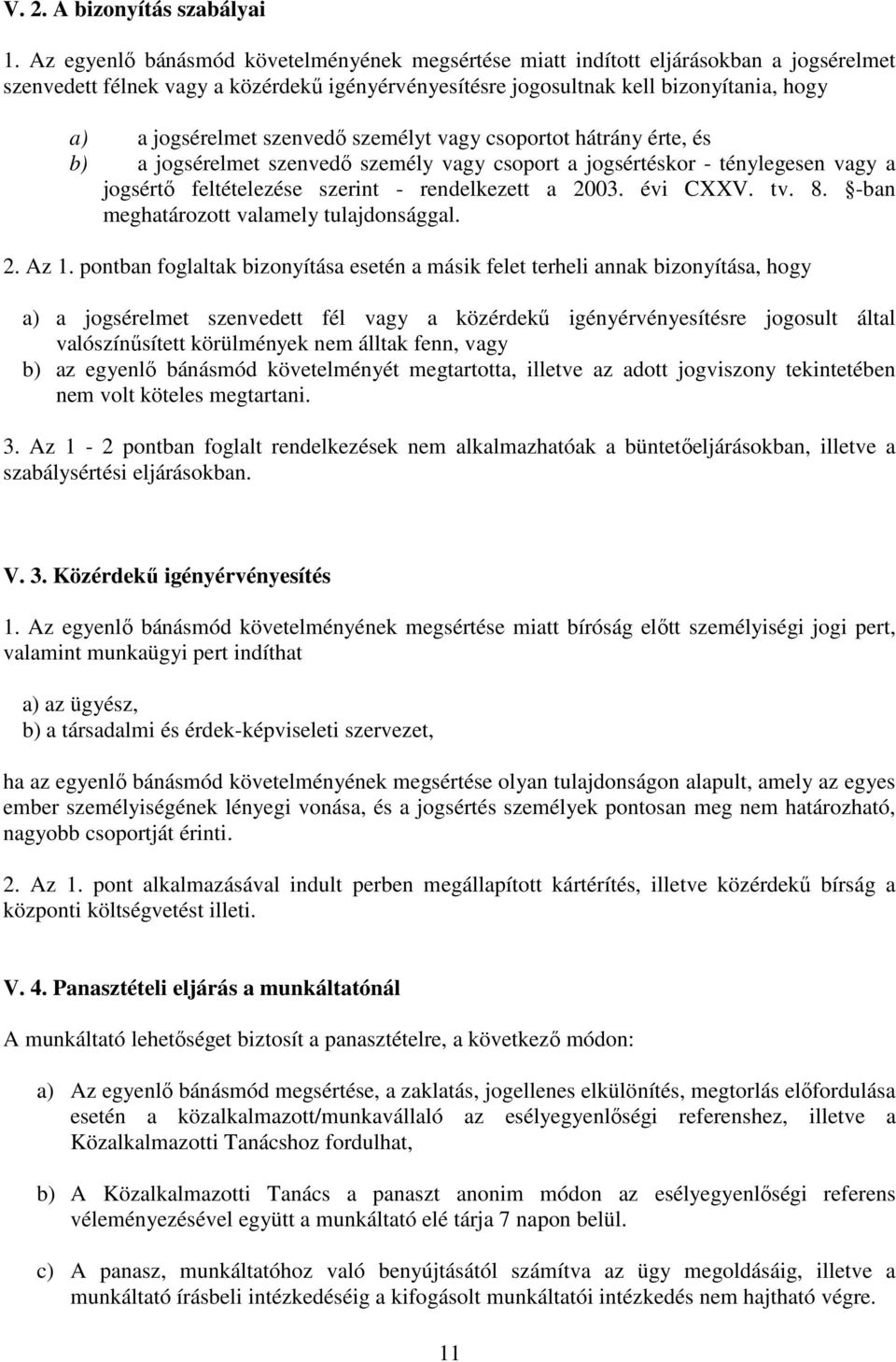 szenvedı személyt vagy csoportot hátrány érte, és b) a jogsérelmet szenvedı személy vagy csoport a jogsértéskor - ténylegesen vagy a jogsértı feltételezése szerint - rendelkezett a 2003. évi CXXV. tv.