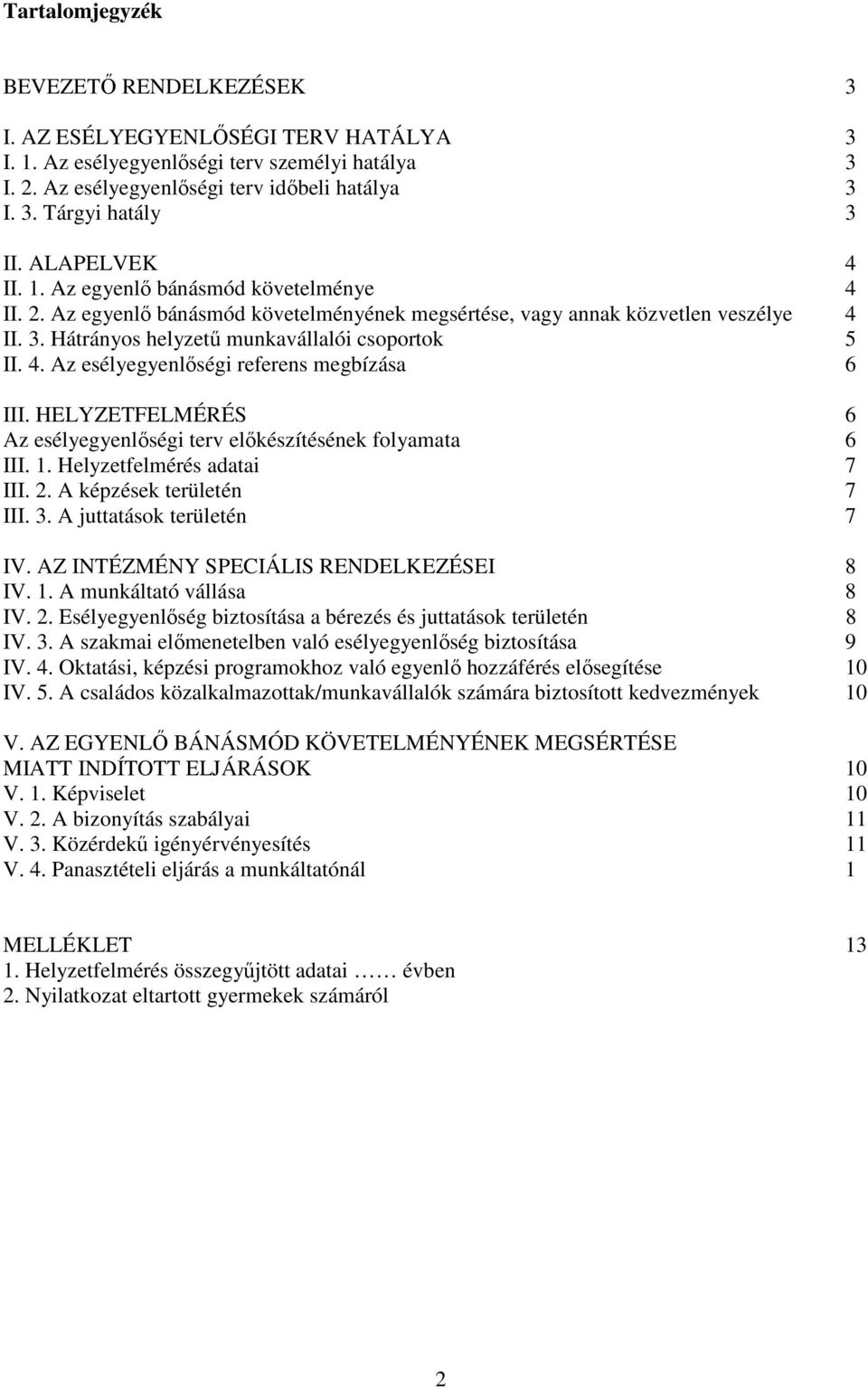 HELYZETFELMÉRÉS 6 Az esélyegyenlıségi terv elıkészítésének folyamata 6 III. 1. Helyzetfelmérés adatai 7 III. 2. A képzések területén 7 III. 3. A juttatások területén 7 IV.