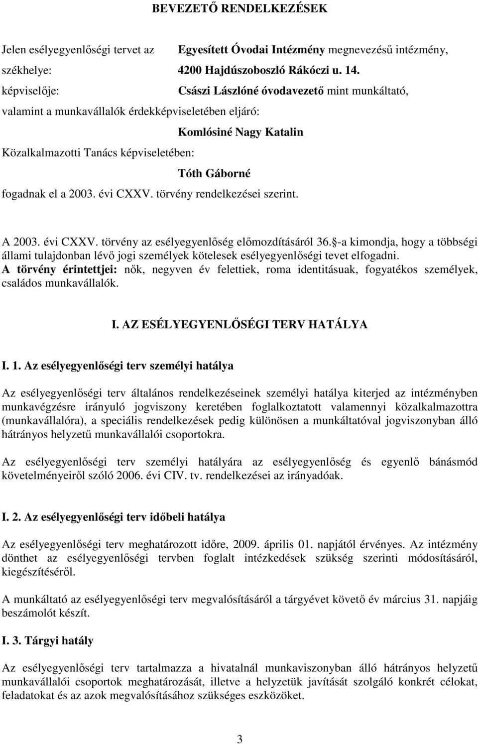 2003. évi CXXV. törvény rendelkezései szerint. A 2003. évi CXXV. törvény az esélyegyenlıség elımozdításáról 36.