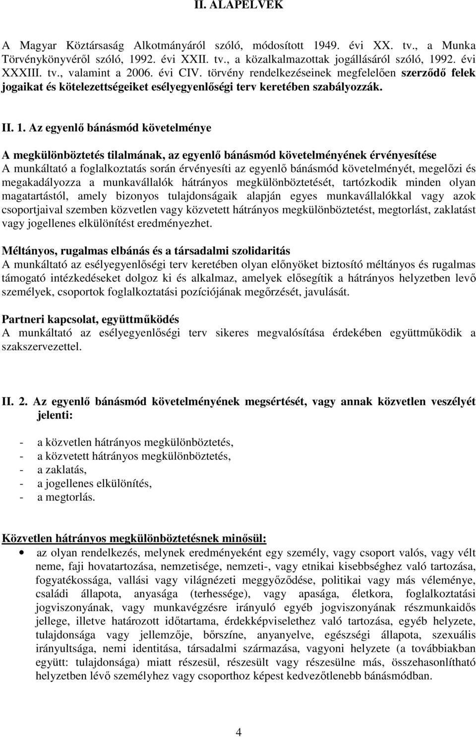 Az egyenlı bánásmód követelménye A megkülönböztetés tilalmának, az egyenlı bánásmód követelményének érvényesítése A munkáltató a foglalkoztatás során érvényesíti az egyenlı bánásmód követelményét,