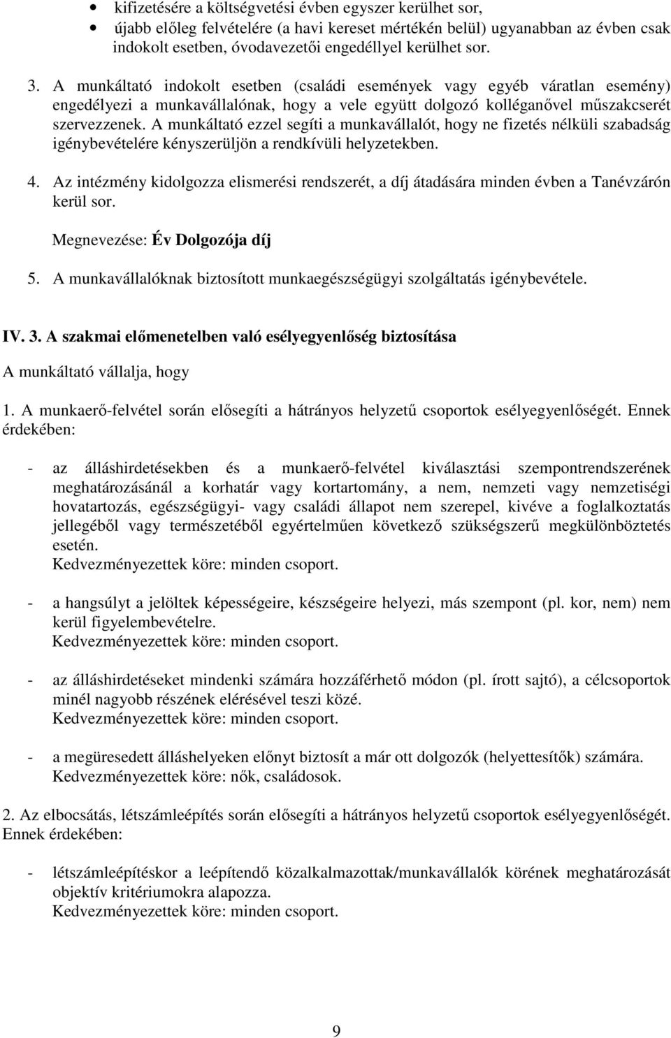 A munkáltató ezzel segíti a munkavállalót, hogy ne fizetés nélküli szabadság igénybevételére kényszerüljön a rendkívüli helyzetekben. 4.