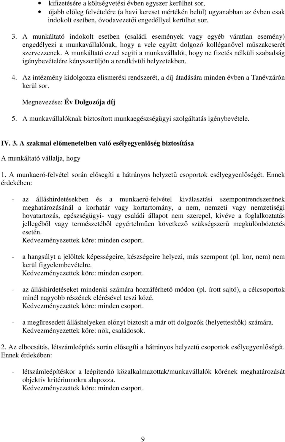 A munkáltató ezzel segíti a munkavállalót, hogy ne fizetés nélküli szabadság igénybevételére kényszerüljön a rendkívüli helyzetekben. 4.