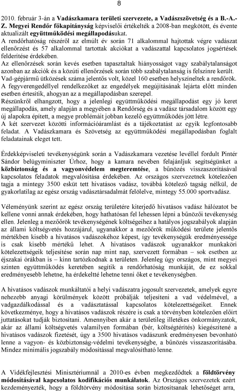 A rendőrhatóság részéről az elmúlt év során 71 alkalommal hajtottak végre vadászat ellenőrzést és 57 alkalommal tartottak akciókat a vadászattal kapcsolatos jogsértések felderítése érdekében.