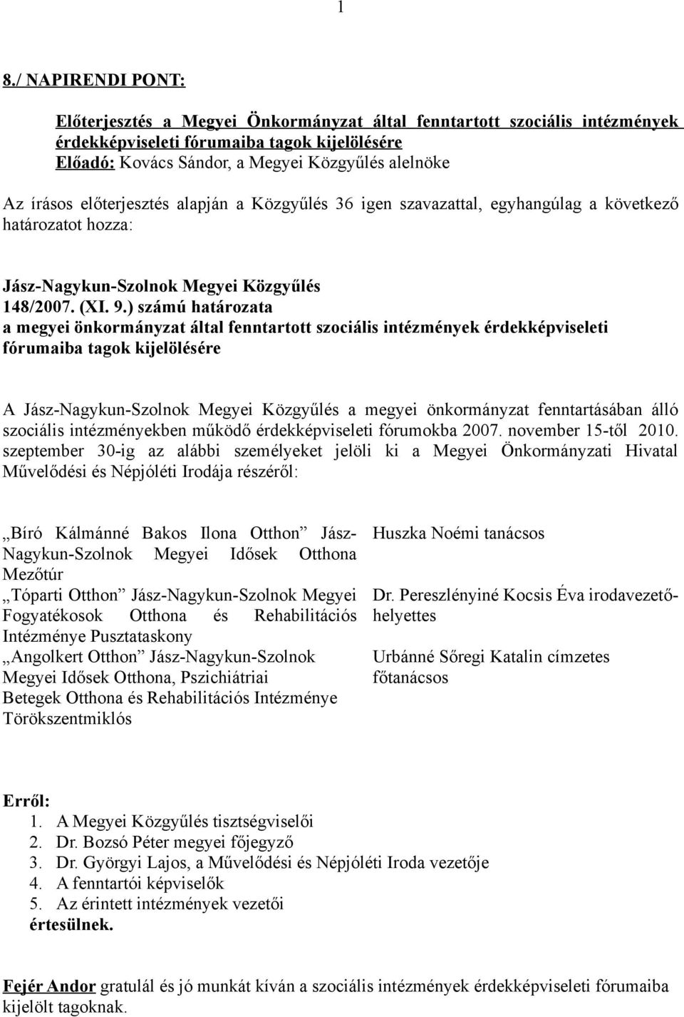 ) számú határozata a megyei önkormányzat által fenntartott szociális intézmények érdekképviseleti fórumaiba tagok kijelölésére A Jász-Nagykun-Szolnok Megyei Közgyűlés a megyei önkormányzat