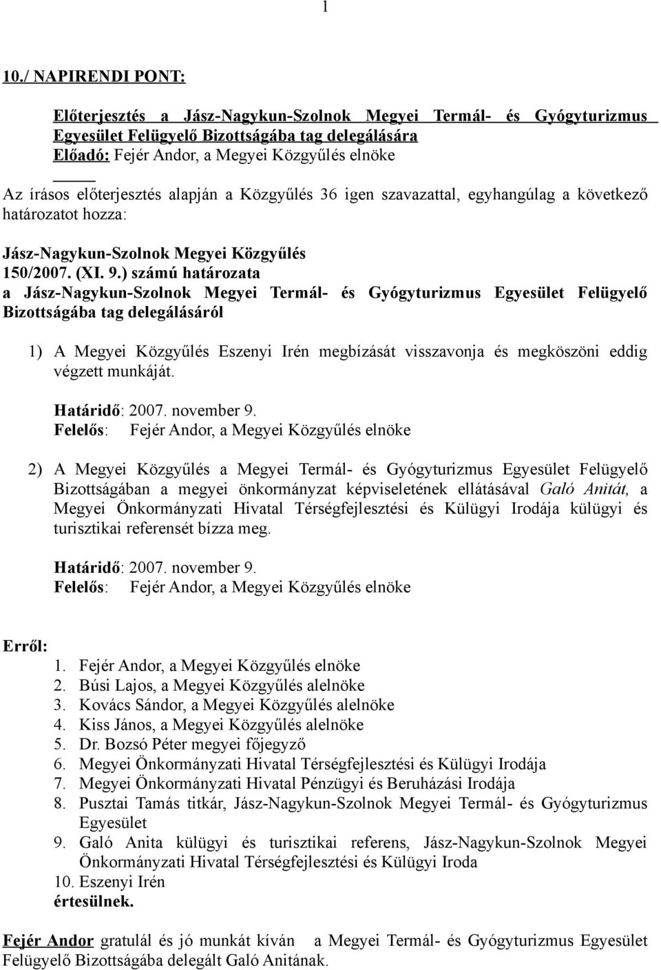 ) számú határozata a Jász-Nagykun-Szolnok Megyei Termál- és Gyógyturizmus Egyesület Felügyelő Bizottságába tag delegálásáról 1) A Megyei Közgyűlés Eszenyi Irén megbízását visszavonja és megköszöni