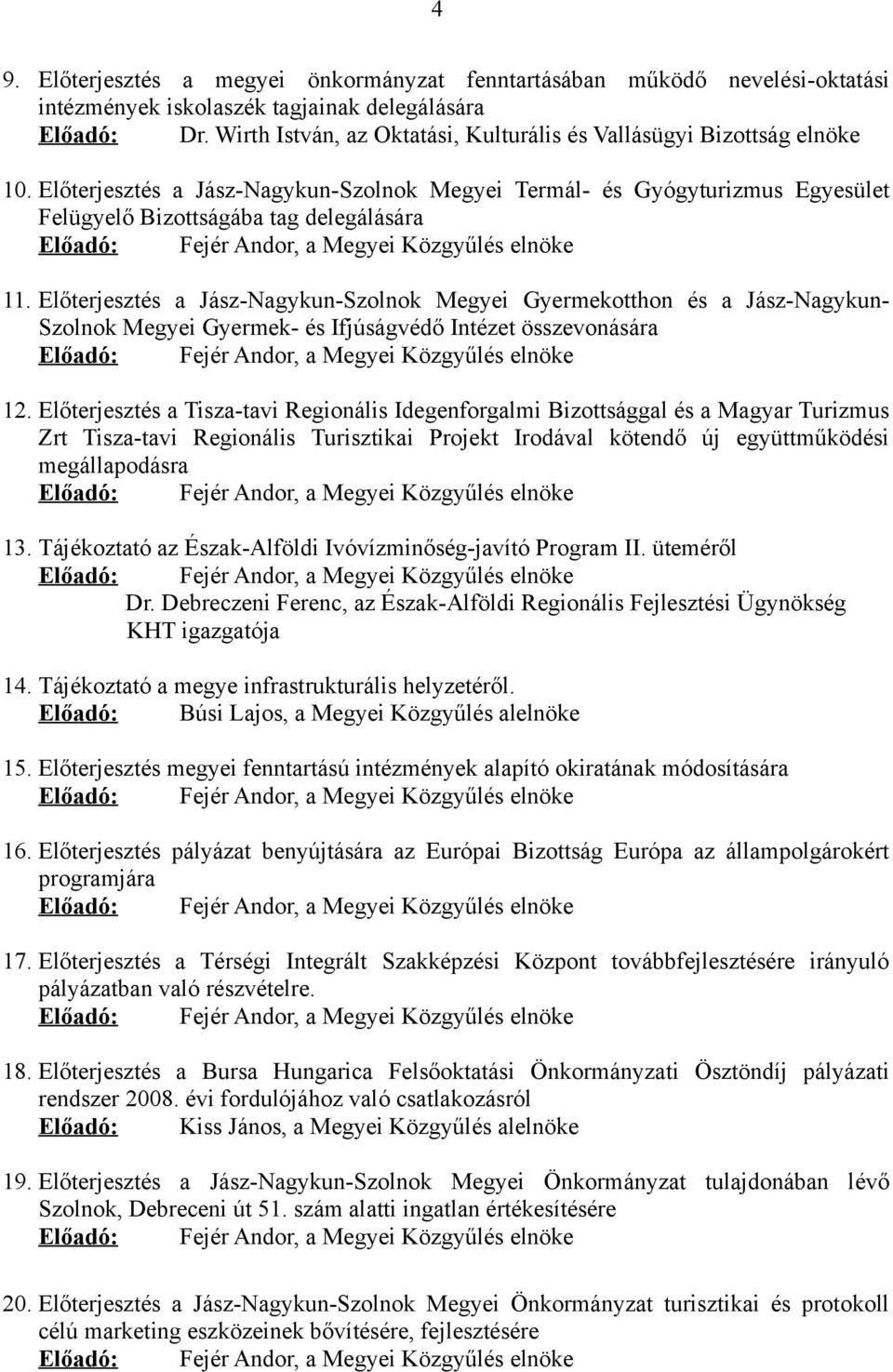 Előterjesztés a Jász-Nagykun-Szolnok Megyei Termál- és Gyógyturizmus Egyesület Felügyelő Bizottságába tag delegálására Előadó: Fejér Andor, a Megyei Közgyűlés elnöke 11.