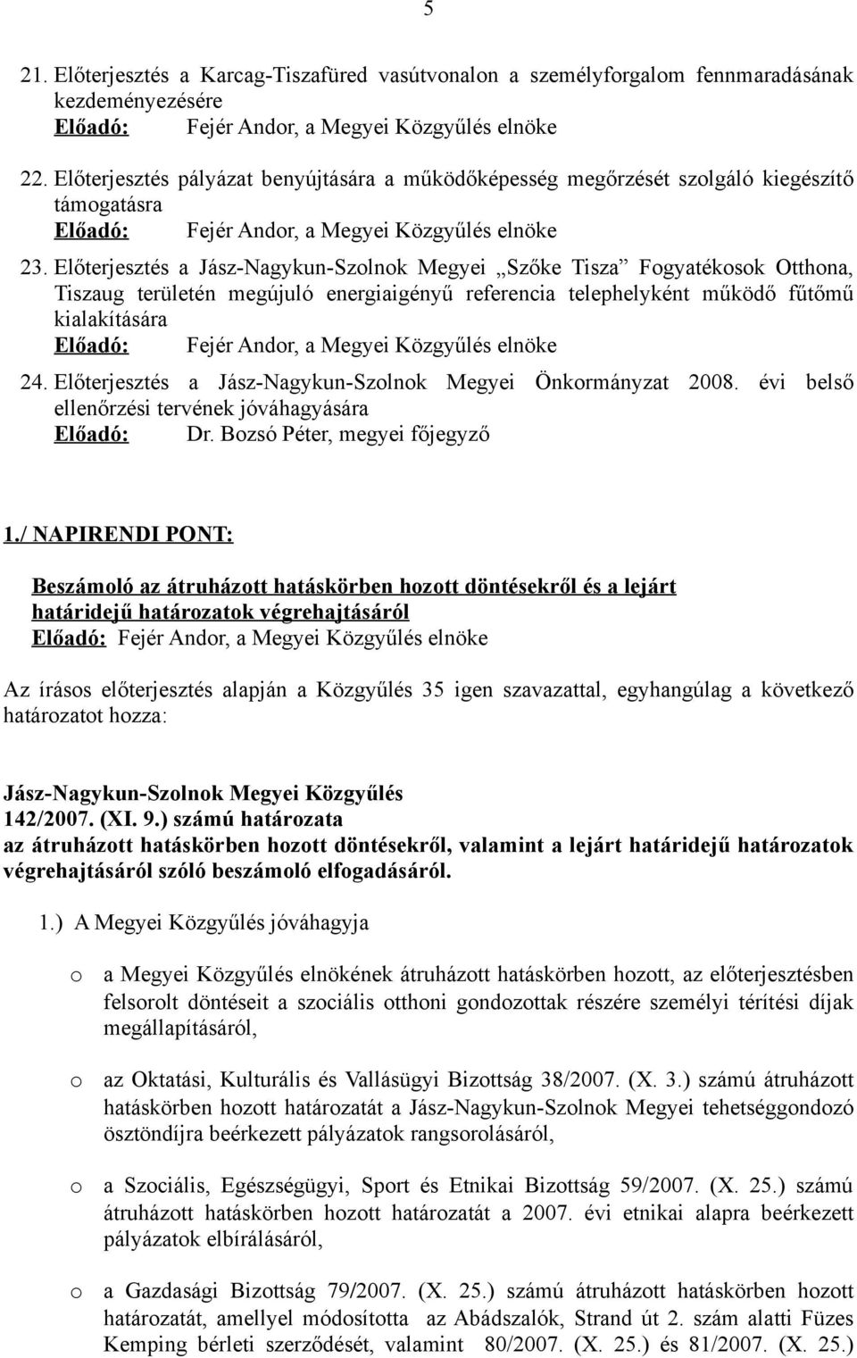 Előterjesztés a Jász-Nagykun-Szolnok Megyei Szőke Tisza Fogyatékosok Otthona, Tiszaug területén megújuló energiaigényű referencia telephelyként működő fűtőmű kialakítására Előadó: Fejér Andor, a