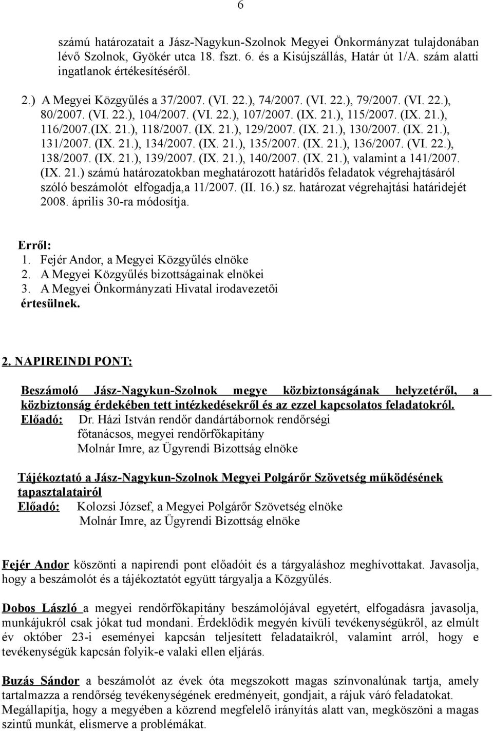 (IX. 21.), 130/2007. (IX. 21.), 131/2007. (IX. 21.), 134/2007. (IX. 21.), 135/2007. (IX. 21.), 136/2007. (VI. 22.), 138/2007. (IX. 21.), 139/2007. (IX. 21.), 140/2007. (IX. 21.), valamint a 141/2007.