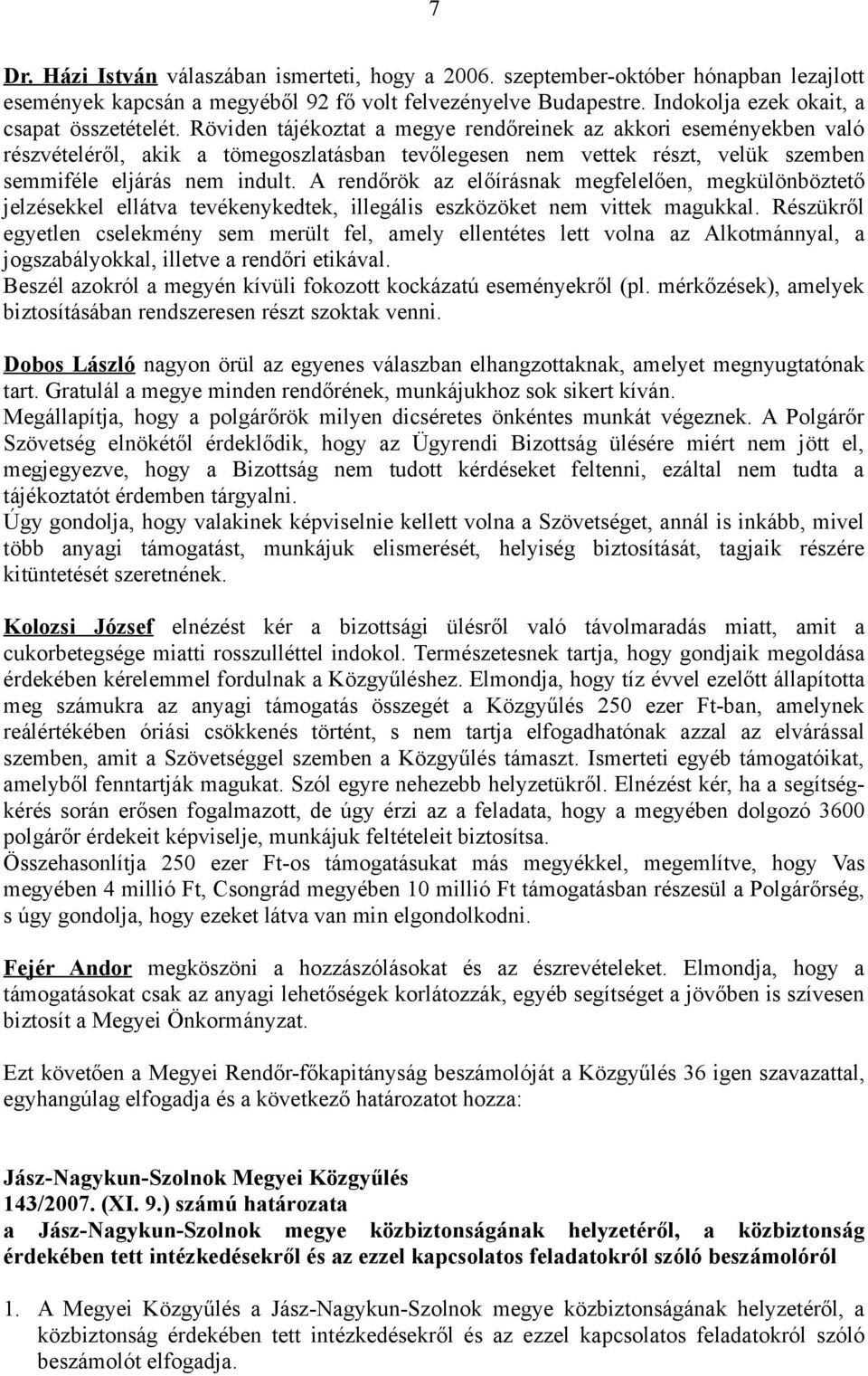 Röviden tájékoztat a megye rendőreinek az akkori eseményekben való részvételéről, akik a tömegoszlatásban tevőlegesen nem vettek részt, velük szemben semmiféle eljárás nem indult.