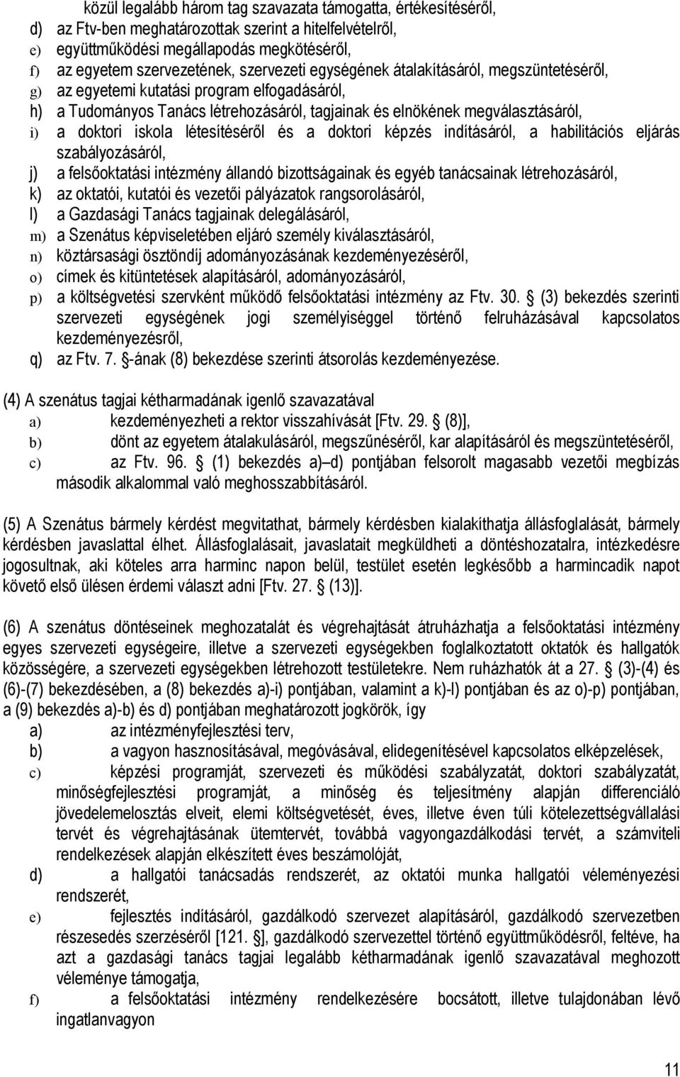 iskola létesítéséről és a doktori képzés indításáról, a habilitációs eljárás szabályozásáról, j) a felsőoktatási intézmény állandó bizottságainak és egyéb tanácsainak létrehozásáról, k) az oktatói,