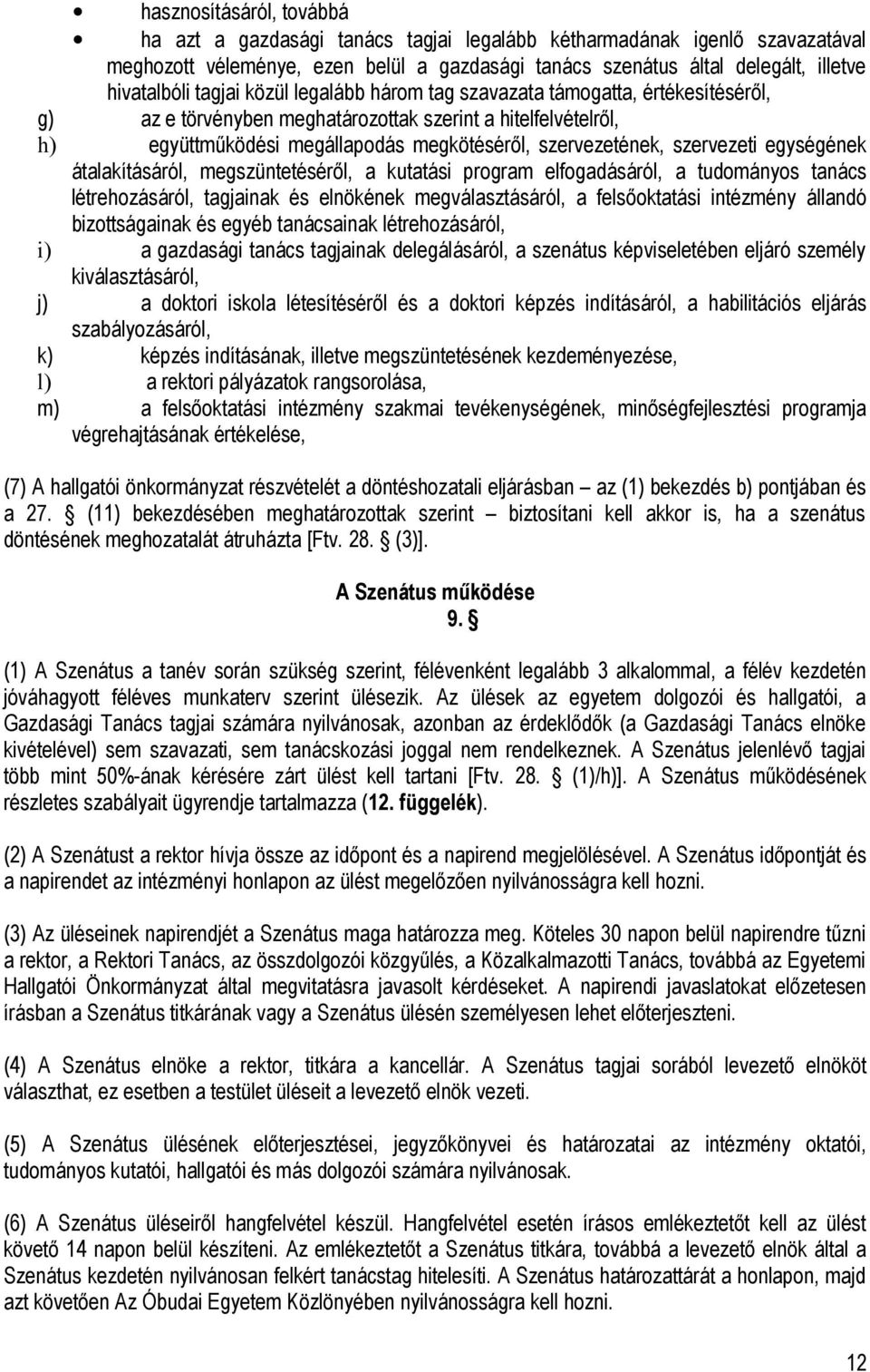 szervezeti egységének átalakításáról, megszüntetéséről, a kutatási program elfogadásáról, a tudományos tanács létrehozásáról, tagjainak és elnökének megválasztásáról, a felsőoktatási intézmény