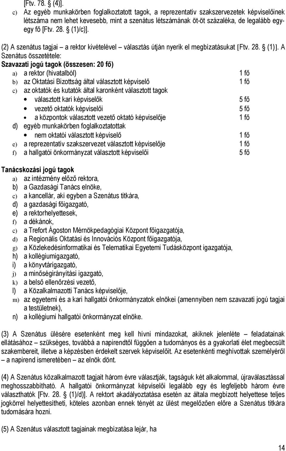 (1)/c)]. (2) A szenátus tagjai a rektor kivételével választás útján nyerik el megbízatásukat [Ftv. 28. (1)].