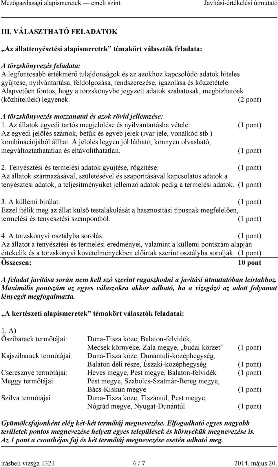 A törzskönyvezés mozzanatai és azok rövid jellemzése: 1. Az állatok egyedi tartós megjelölése és nyilvántartásba vétele: Az egyedi jelölés számok, betűk és egyéb jelek (ivar jele, vonalkód stb.