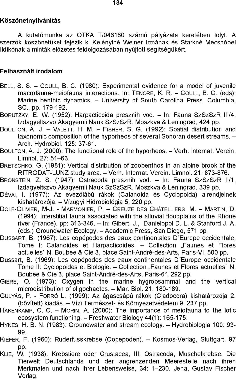 ULL, B. C. (1980): Experimental evidence for a model of juvenile macrofauna-meiofauna interactions. In: TENORE, K. R. COULL, B. C. (eds): Marine benthic dynamics. University of South Carolina Press.