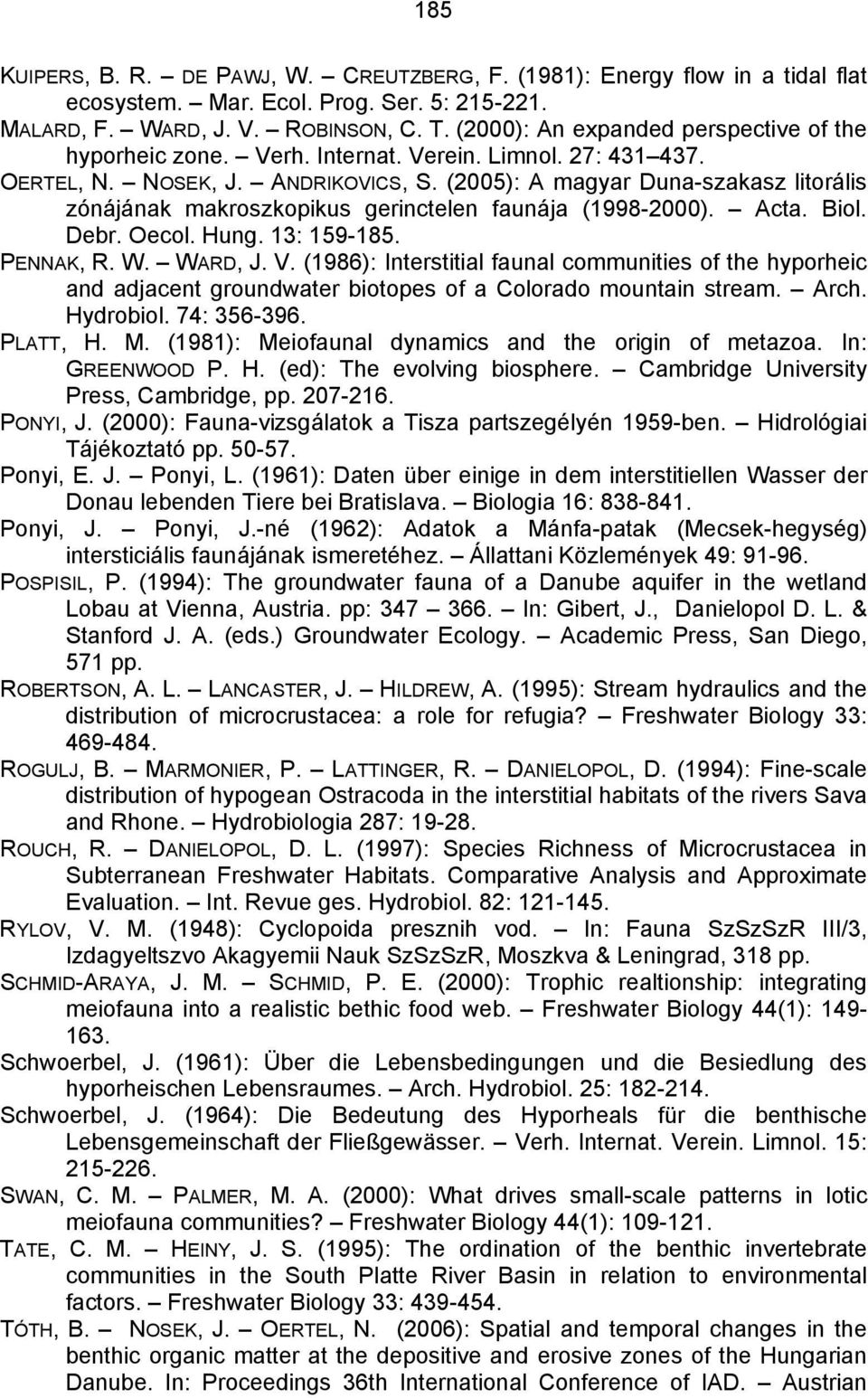 (2005): A magyar Duna-szakasz litorális zónájának makroszkopikus gerinctelen faunája (1998-2000). Acta. Biol. Debr. Oecol. Hung. 13: 159-185. PENNAK, R. W. WARD, J. V.