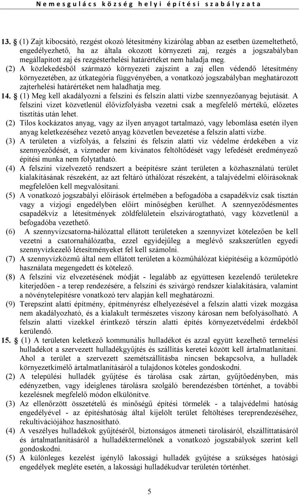 (2) A közlekedésből származó környezeti zajszint a zaj ellen védendő létesítmény környezetében, az útkategória függvényében, a vonatkozó jogszabályban meghatározott zajterhelési határértéket nem