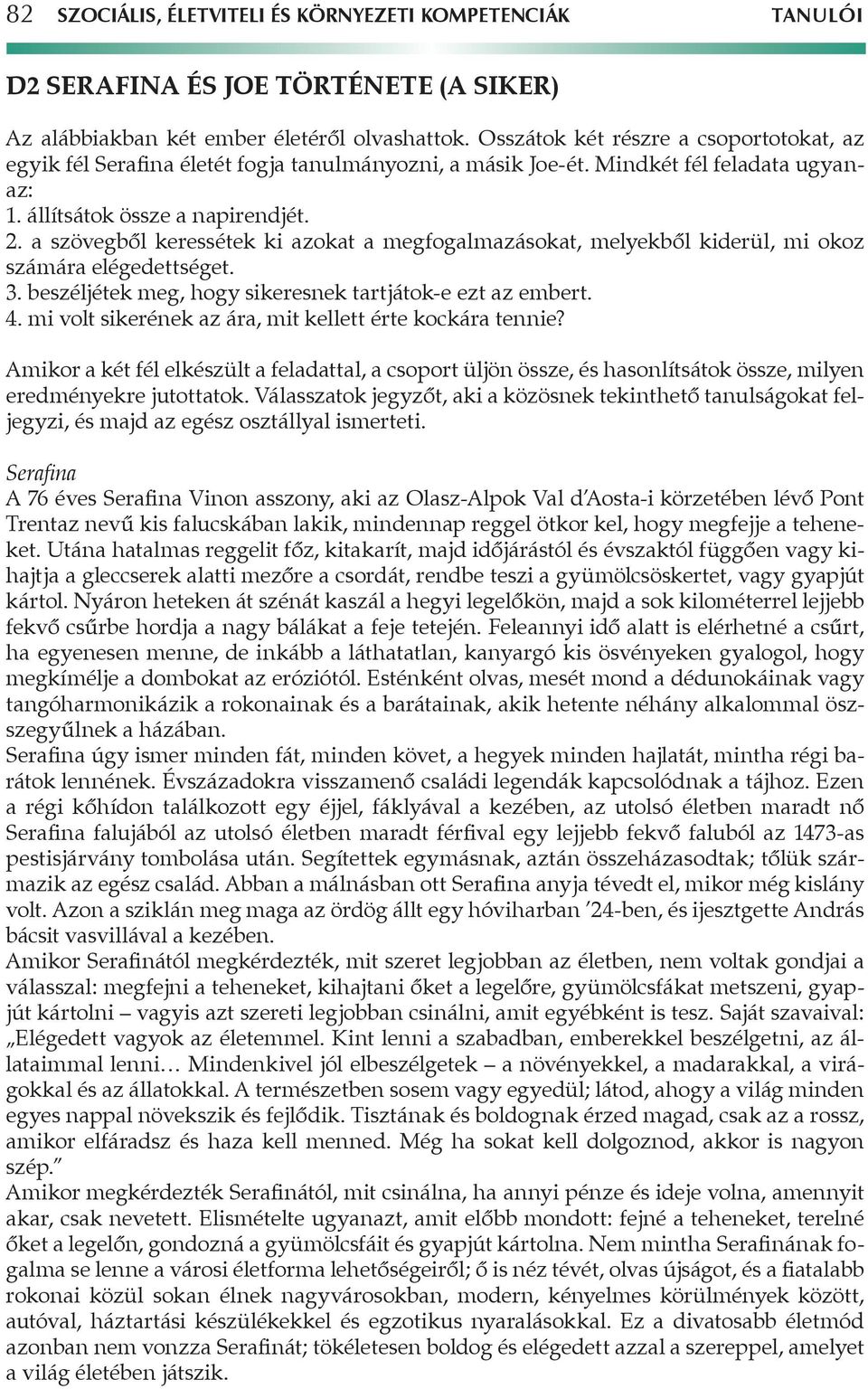 a szövegből keressétek ki azokat a megfogalmazásokat, melyekből kiderül, mi okoz számára elégedettséget. 3. beszéljétek meg, hogy sikeresnek tartjátok-e ezt az embert. 4.
