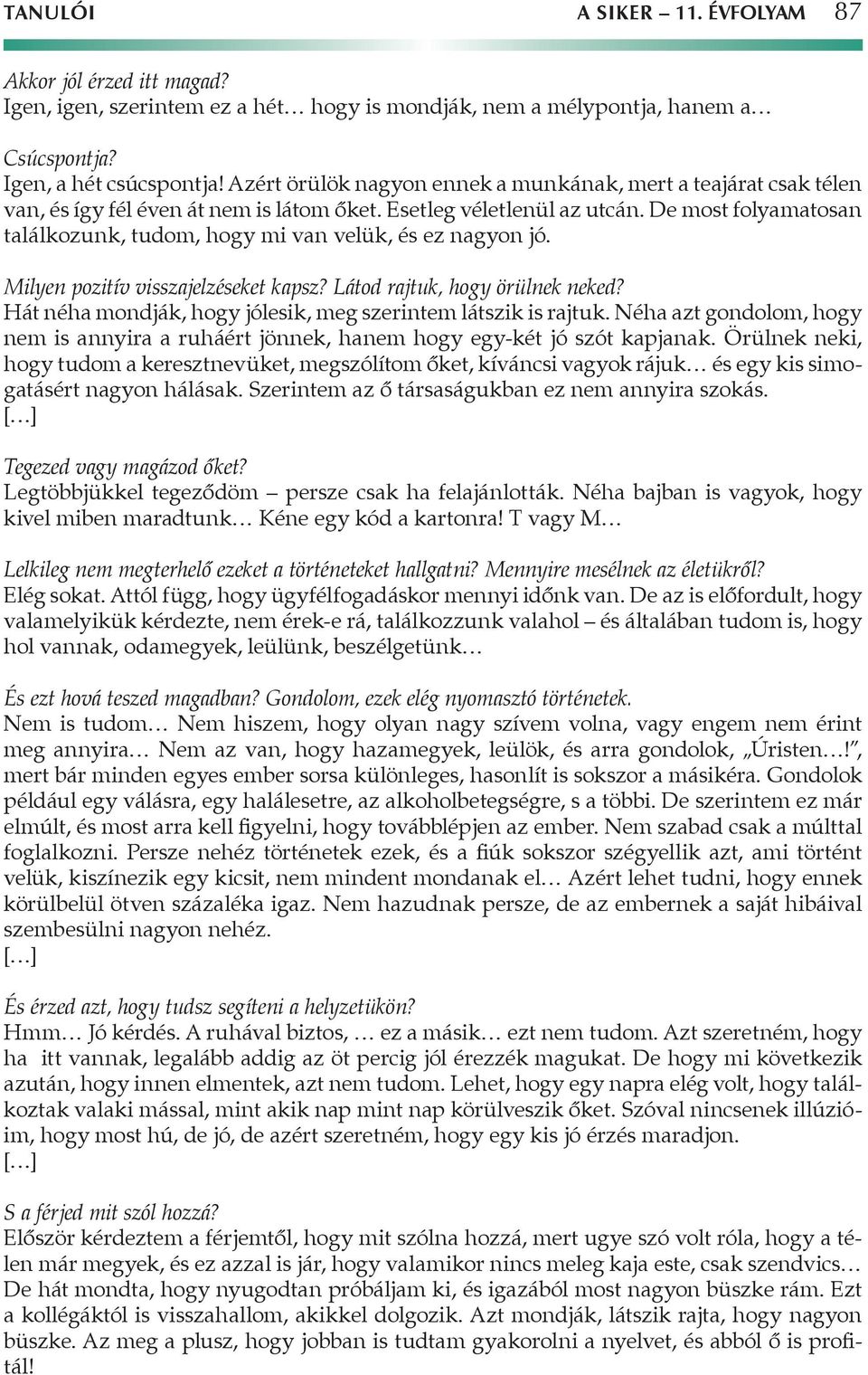 De most folyamatosan találkozunk, tudom, hogy mi van velük, és ez nagyon jó. Milyen pozitív visszajelzéseket kapsz? Látod rajtuk, hogy örülnek neked?