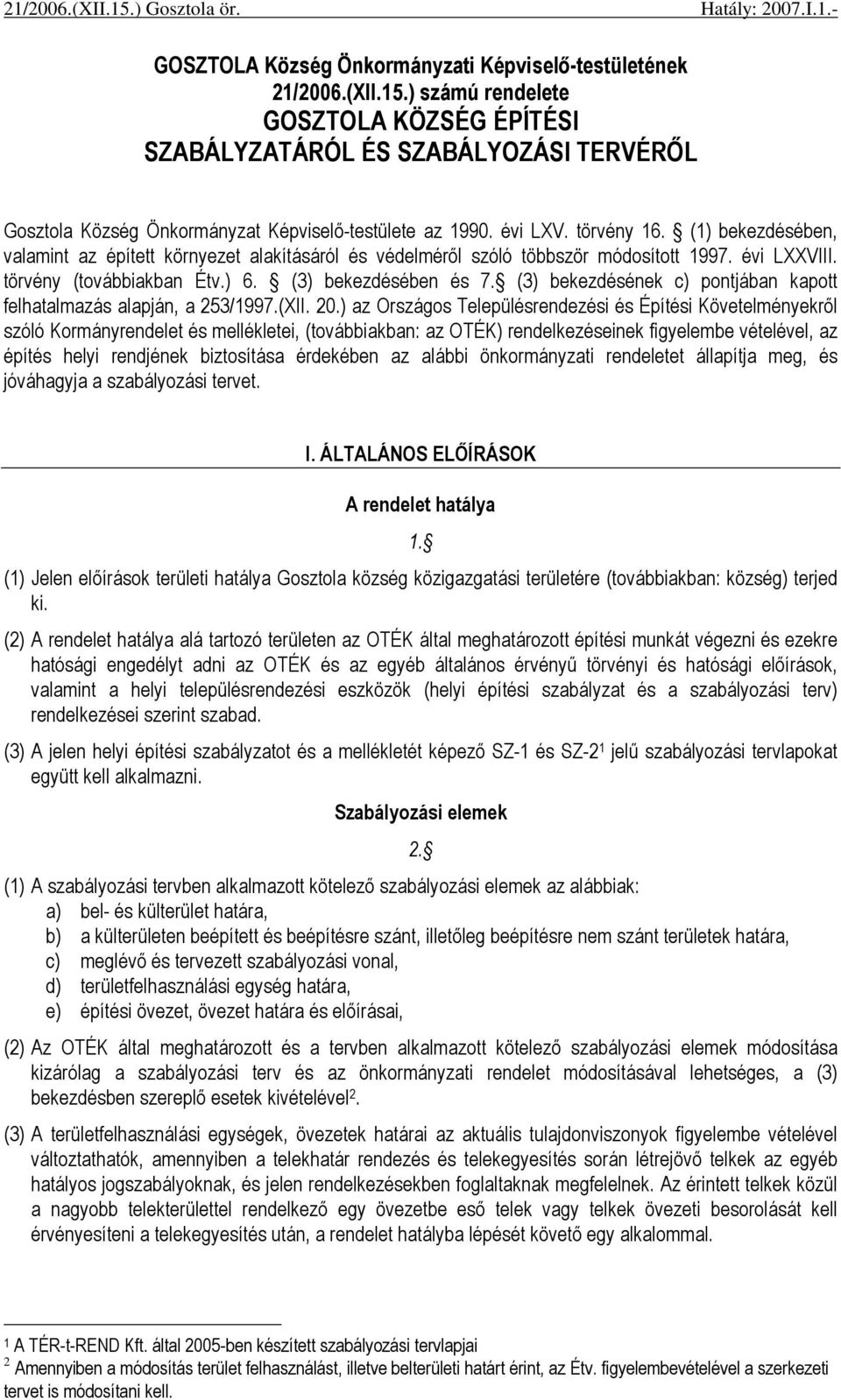 (1) bekezdésében, valamint az épített környezet alakításáról és védelmérıl szóló többször módosított 1997. évi LXXVIII. törvény (továbbiakban Étv.) 6. (3) bekezdésében és 7.