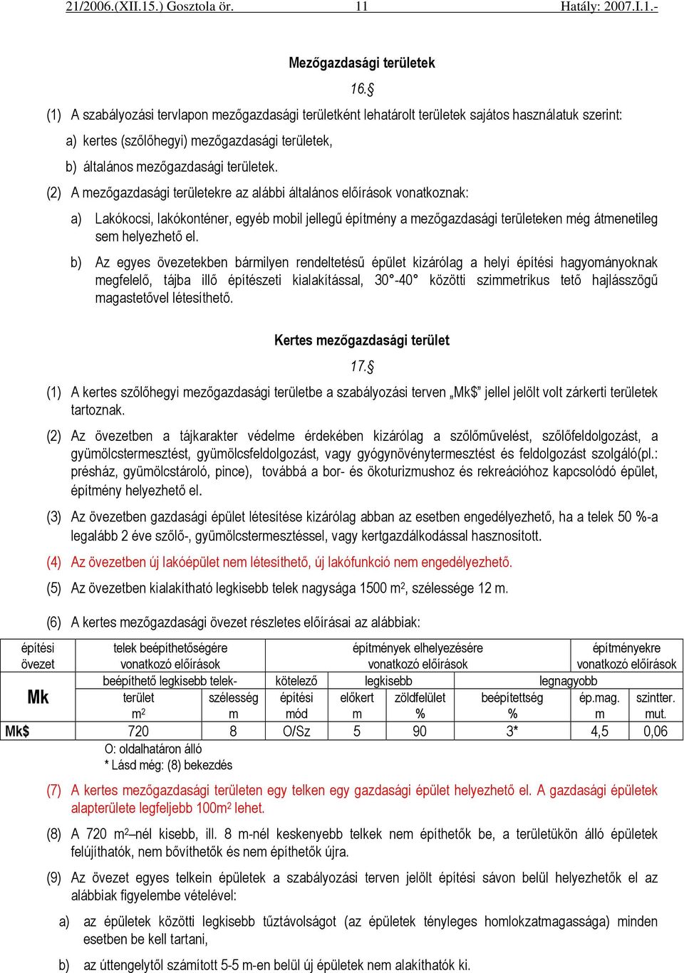 (2) A mezıgazdasági területekre az alábbi általános elıírások vonatkoznak: a) Lakókocsi, lakókonténer, egyéb mobil jellegő építmény a mezıgazdasági területeken még átmenetileg sem helyezhetı el.