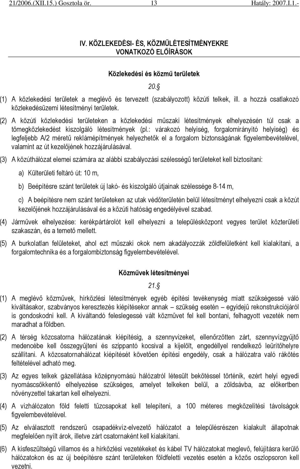 (2) A közúti közlekedési területeken a közlekedési mőszaki létesítmények elhelyezésén túl csak a tömegközlekedést kiszolgáló létesítmények (pl.