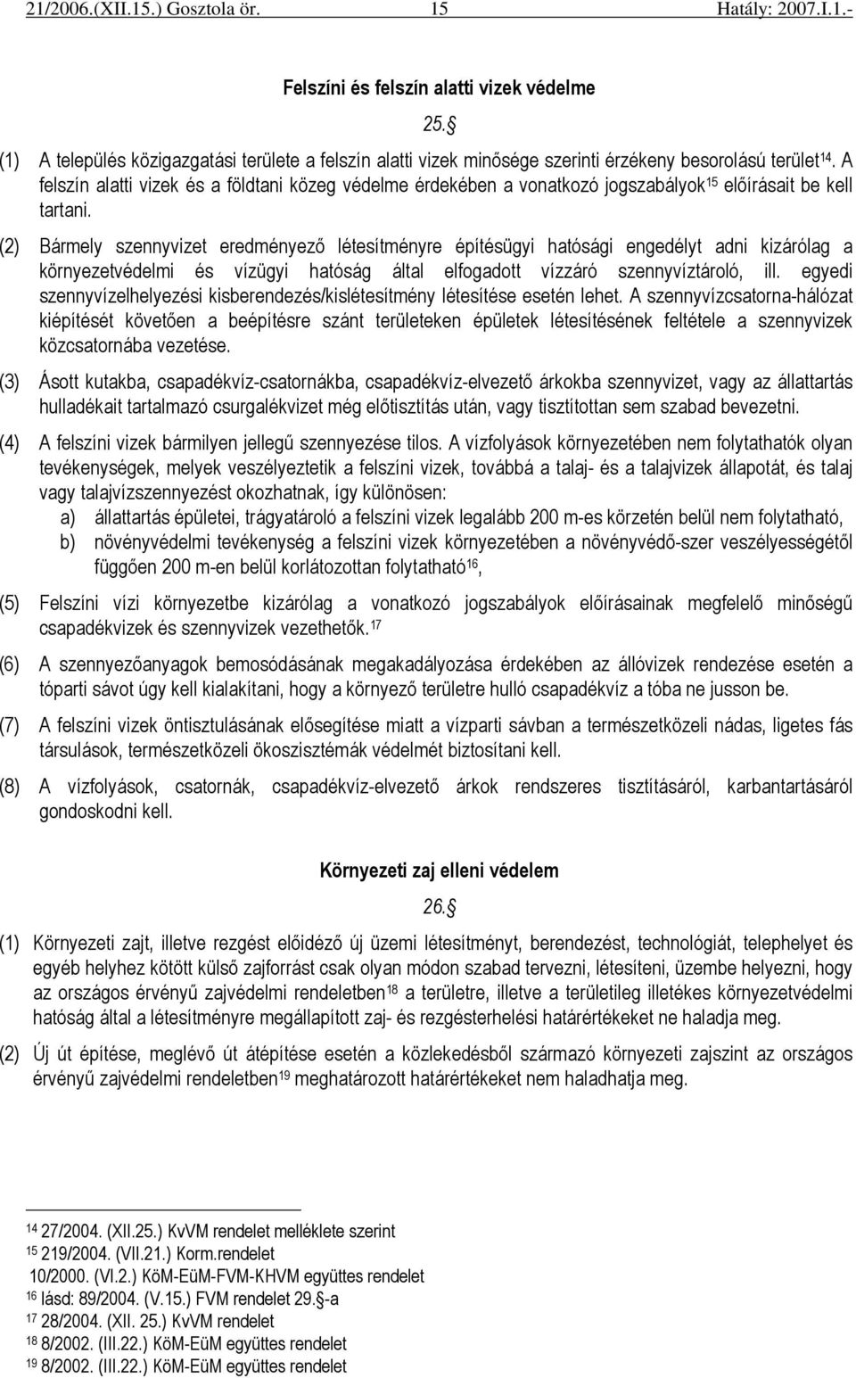 (2) Bármely szennyvizet eredményezı létesítményre építésügyi hatósági engedélyt adni kizárólag a környezetvédelmi és vízügyi hatóság által elfogadott vízzáró szennyvíztároló, ill.