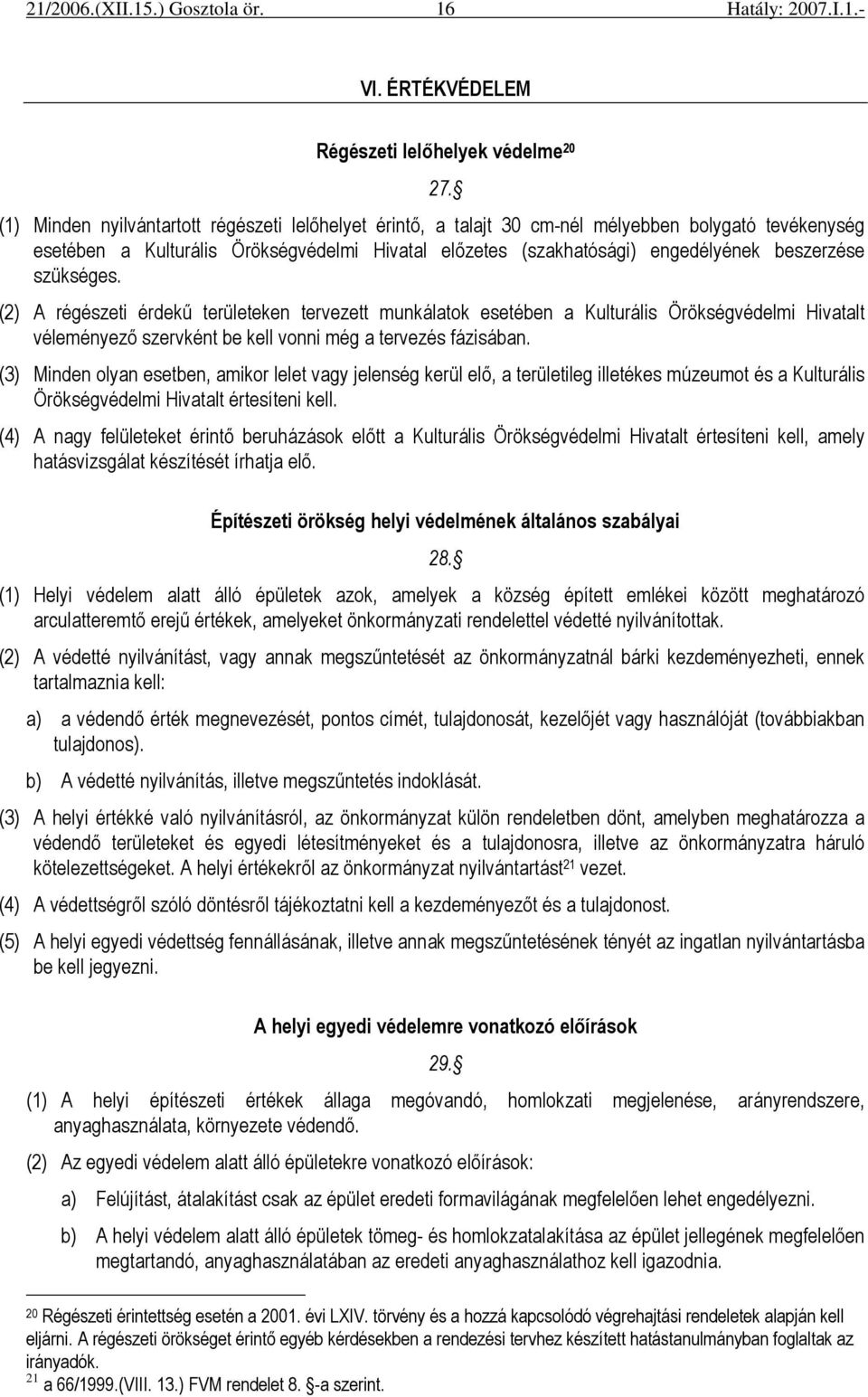 szükséges. (2) A régészeti érdekő területeken tervezett munkálatok esetében a Kulturális Örökségvédelmi Hivatalt véleményezı szervként be kell vonni még a tervezés fázisában.