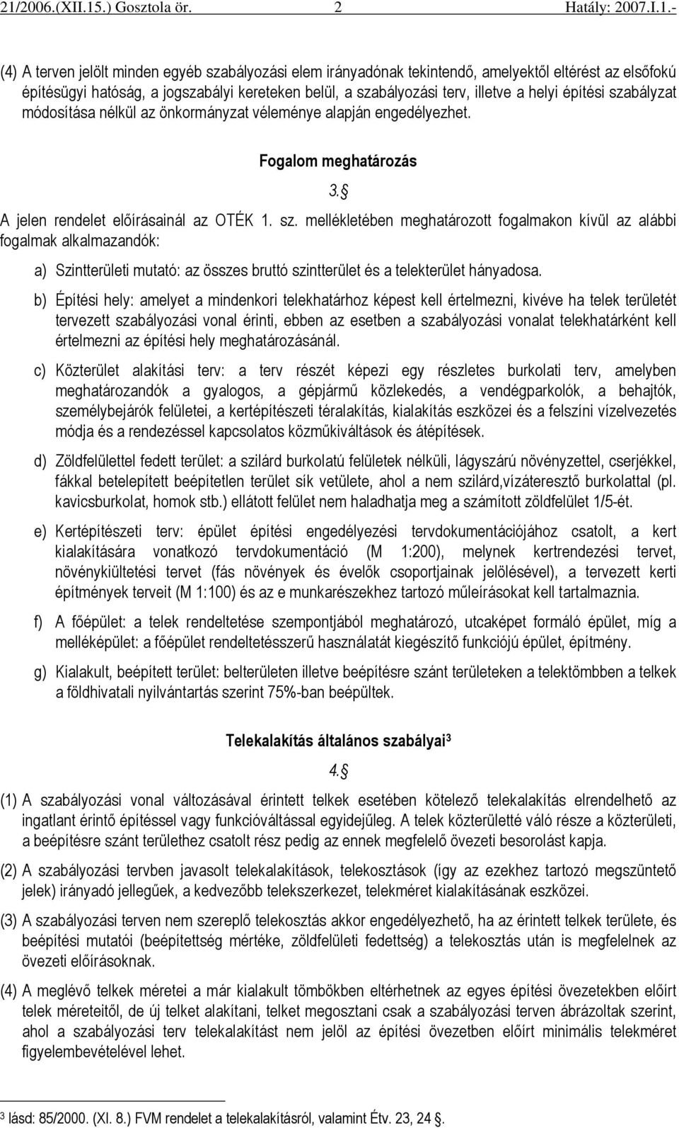 b) Építési hely: amelyet a mindenkori telekhatárhoz képest kell értelmezni, kivéve ha telek területét tervezett szabályozási vonal érinti, ebben az esetben a szabályozási vonalat telekhatárként kell