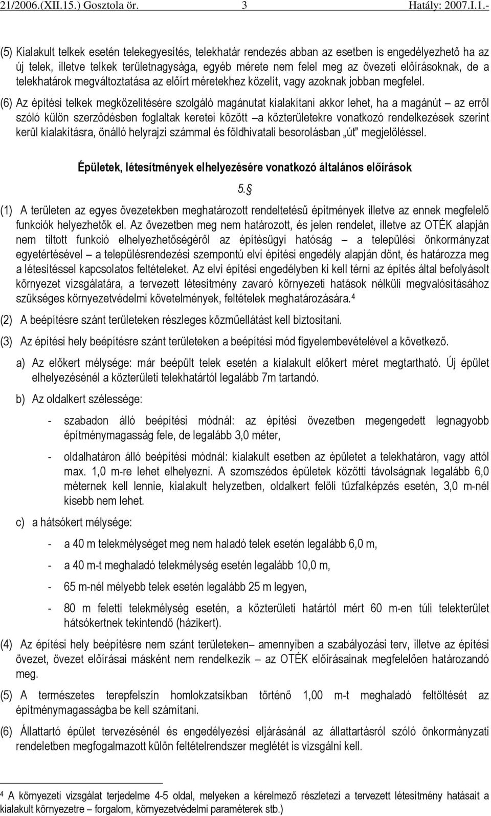 (6) Az építési telkek megközelítésére szolgáló magánutat kialakítani akkor lehet, ha a magánút az errıl szóló külön szerzıdésben foglaltak keretei között a közterületekre vonatkozó rendelkezések