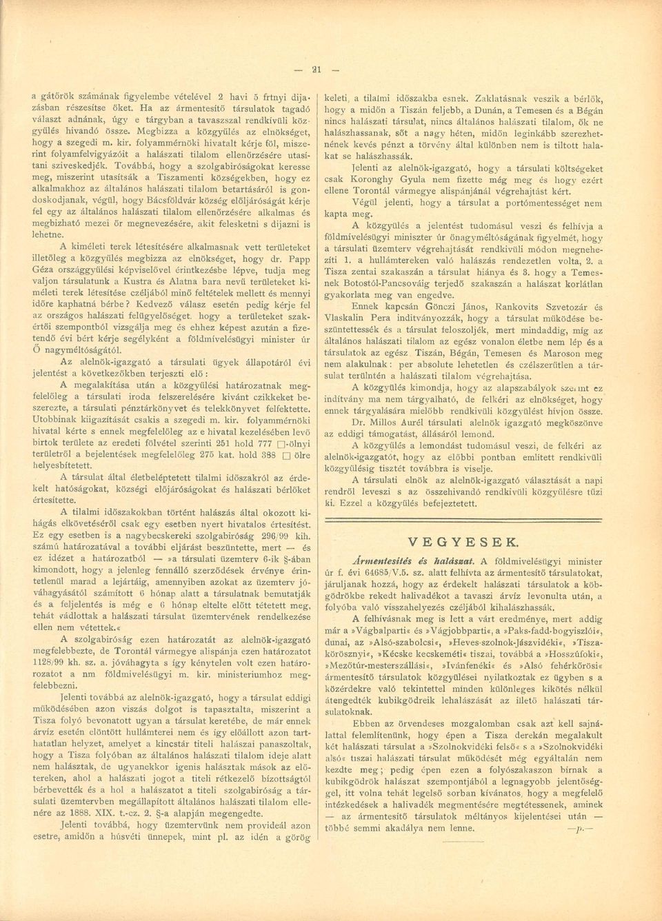 Továbbá, hogy a szolgabiróságokat keresse meg, miszerint utasítsák a Tiszamenti községekben, hogy ez alkalmakhoz az általános halászati tilalom betartásáról is gondoskodjanak, végül, hogy Bácsföldvár