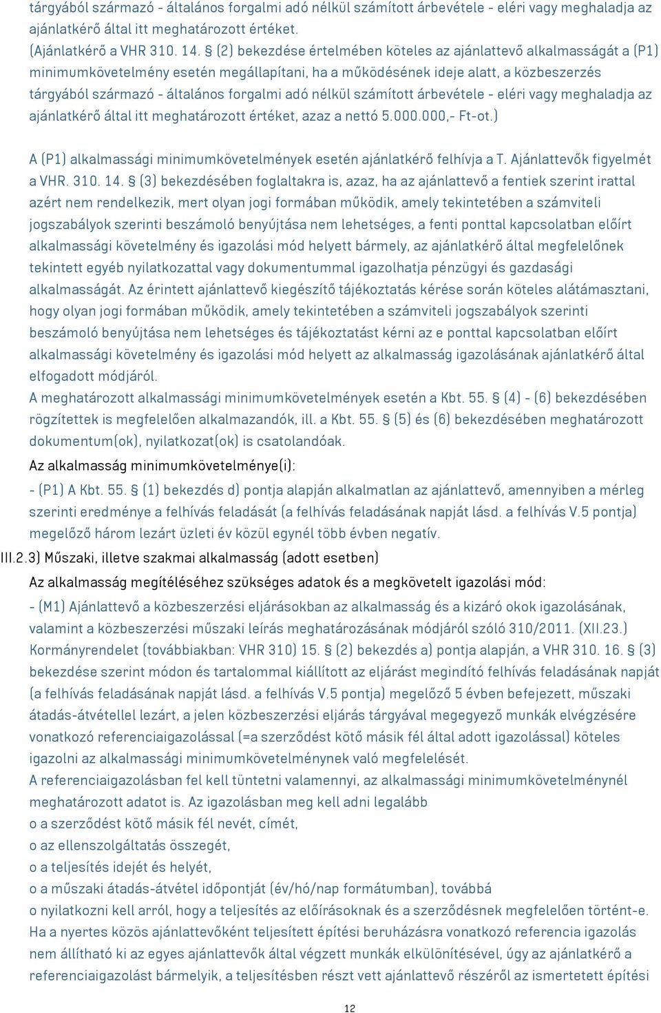 nélkül számított árbevétele - eléri vagy meghaladja az ajánlatkérő által itt meghatározott értéket, azaz a nettó 5.000.000,- Ft-ot.