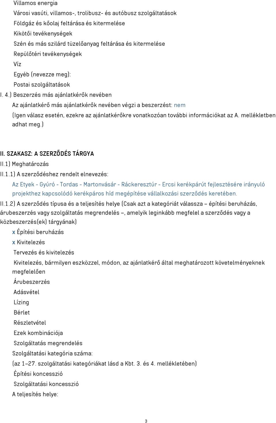 ) Beszerzés más ajánlatkérők nevében Az ajánlatkérő más ajánlatkérők nevében végzi a beszerzést: nem (Igen válasz esetén, ezekre az ajánlatkérőkre vonatkozóan további információkat az A.