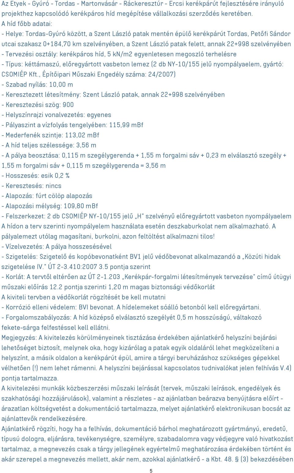 szelvényében - Tervezési osztály: kerékpáros híd, 5 kn/m2 egyenletesen megoszló terhelésre - Típus: kéttámaszú, előregyártott vasbeton lemez (2 db NY-10/155 jelű nyompályaelem, gyártó: CSOMIÉP Kft.