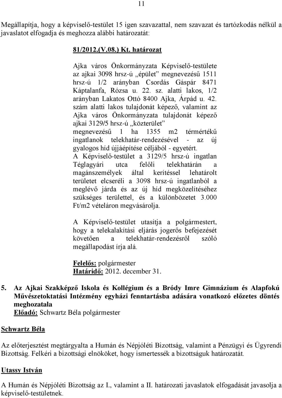 alatti lakos, 1/2 arányban Lakatos Ottó 8400 Ajka, Árpád u. 42.