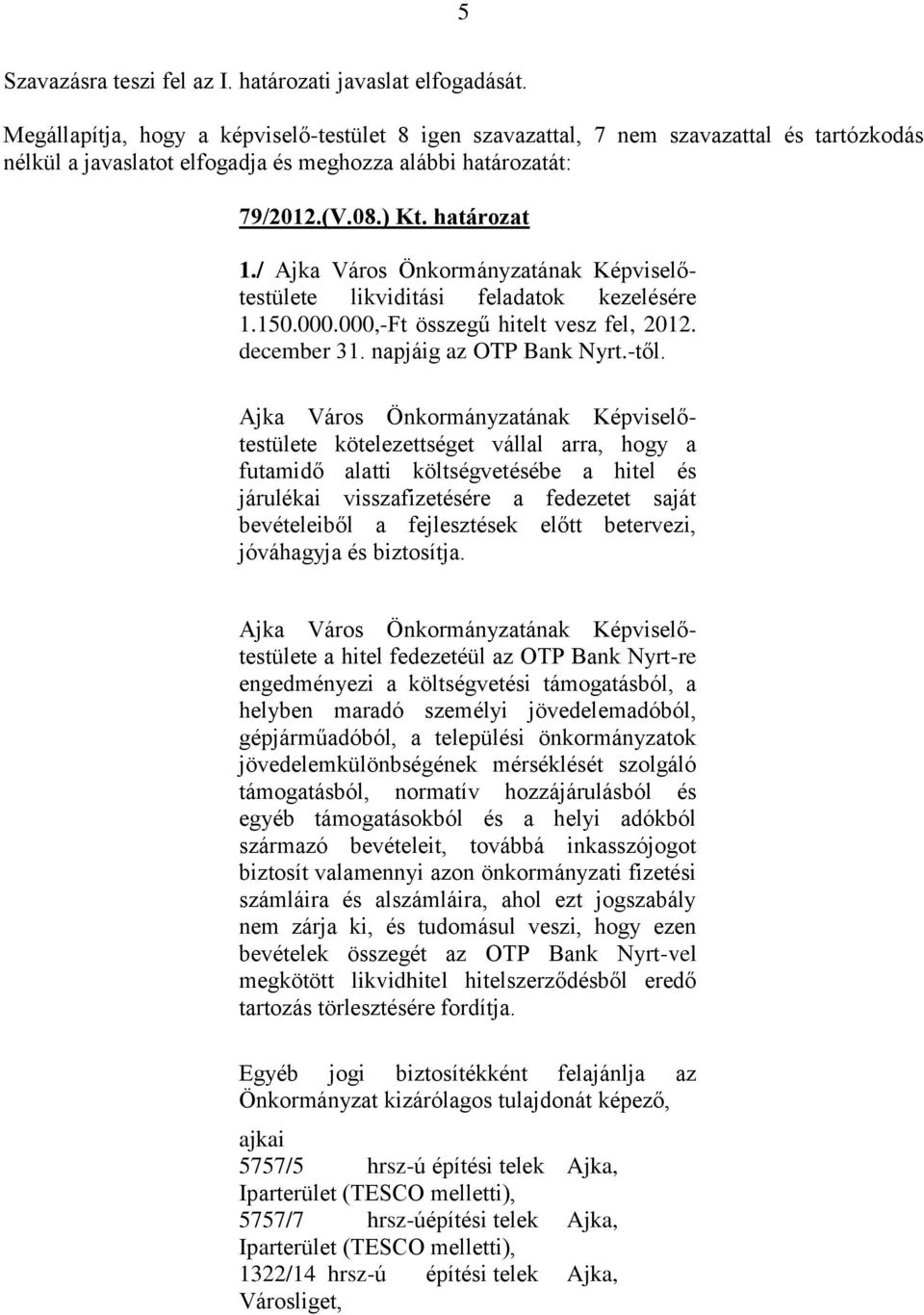 / Ajka Város Önkormányzatának Képviselőtestülete likviditási feladatok kezelésére 1.150.000.000,-Ft összegű hitelt vesz fel, 2012. december 31. napjáig az OTP Bank Nyrt.-től.