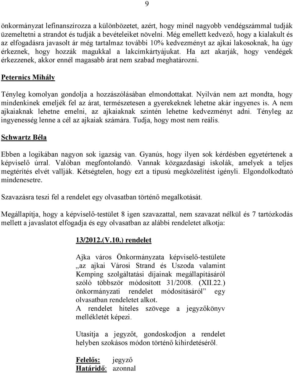 Ha azt akarják, hogy vendégek érkezzenek, akkor ennél magasabb árat nem szabad meghatározni. Peternics Mihály Tényleg komolyan gondolja a hozzászólásában elmondottakat.