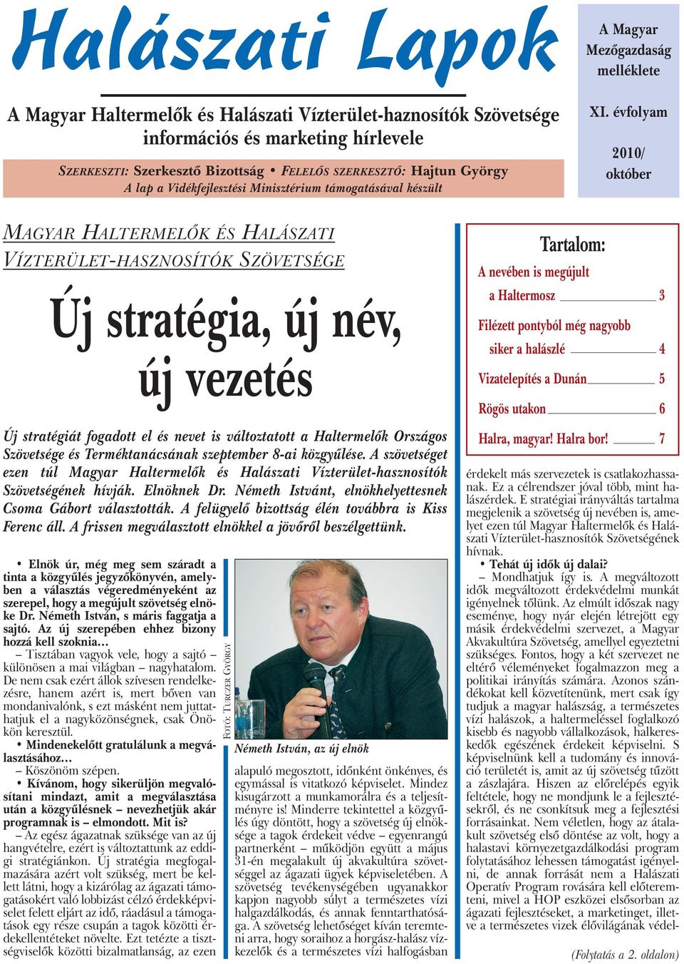 év fo lyam 2010/ október Magyar Haltermelők és Halászati Vízterület-hasznosítók Szövetsége Új stratégia, új név, új vezetés Új stratégiát fogadott el és nevet is változtatott a Haltermelők Országos