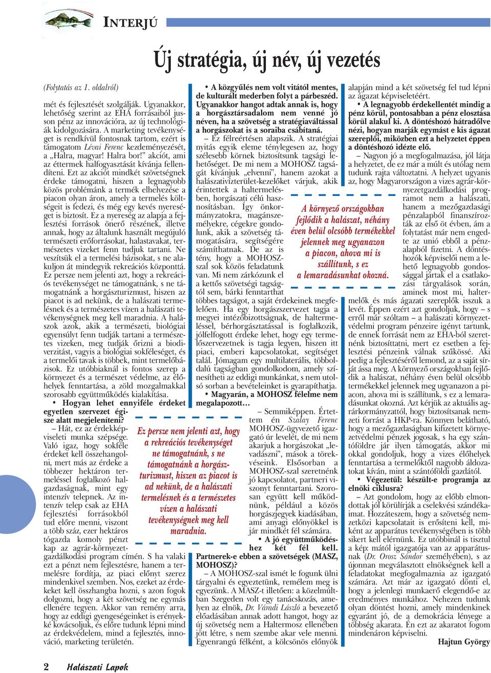 Ezt az akciót mindkét szövetségnek érdeke támogatni, hiszen a legnagyobb közös problémánk a termék elhelyezése a piacon olyan áron, amely a termelés költségeit is fedezi, és még egy kevés nyereséget