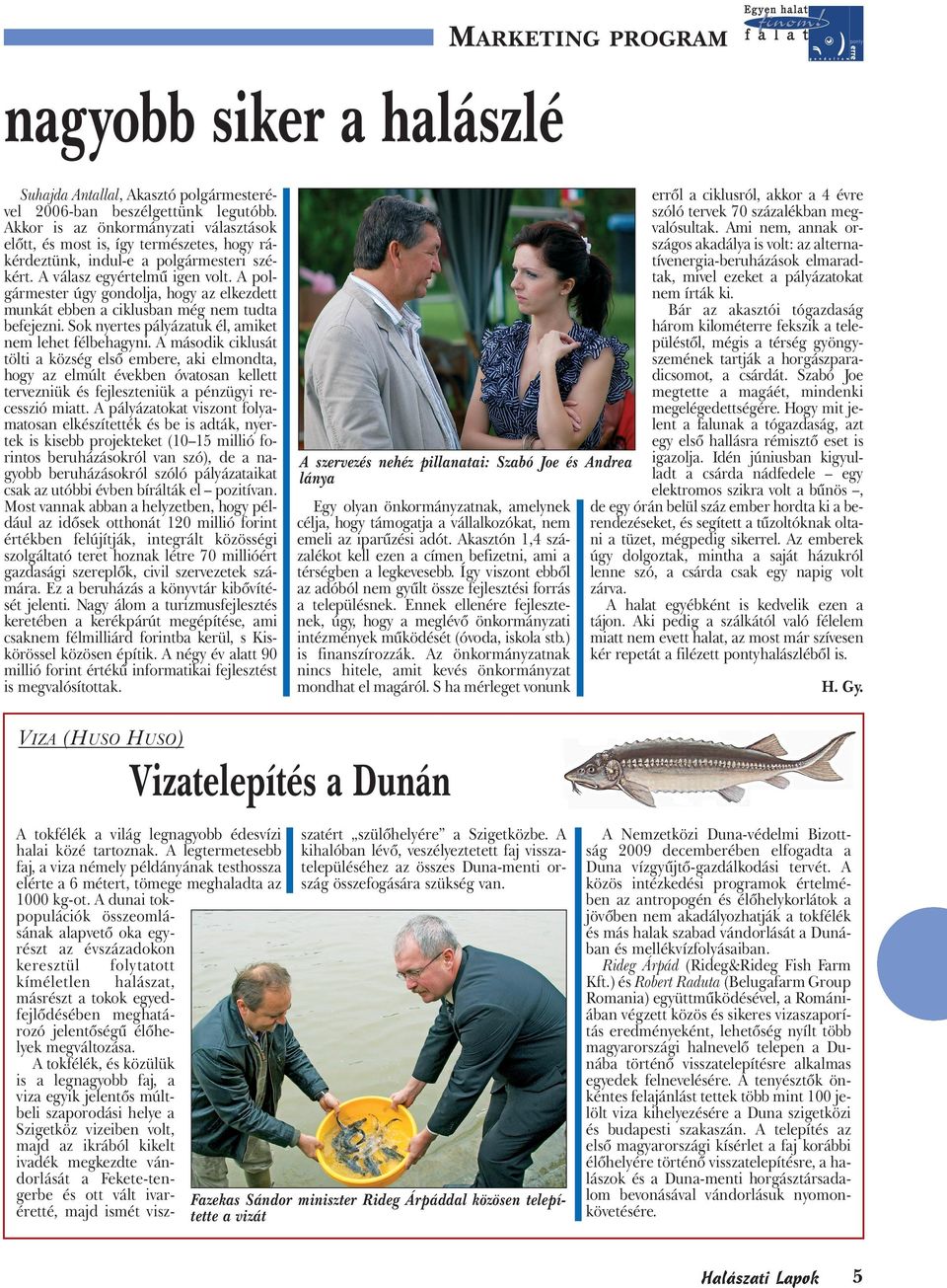 A polgármester úgy gondolja, hogy az elkezdett munkát ebben a ciklusban még nem tudta befejezni. Sok nyertes pályázatuk él, amiket nem lehet félbehagyni.