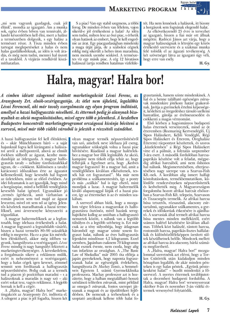 A Tisza minden évben tartogat meglepetéseket a halas és nem halas gazdálkodóknak, az idén is volt áradás, és még nem tudni, mennyi hal úszott el a tavakból. A vízjárás rendkívül kiszámíthatatlan.