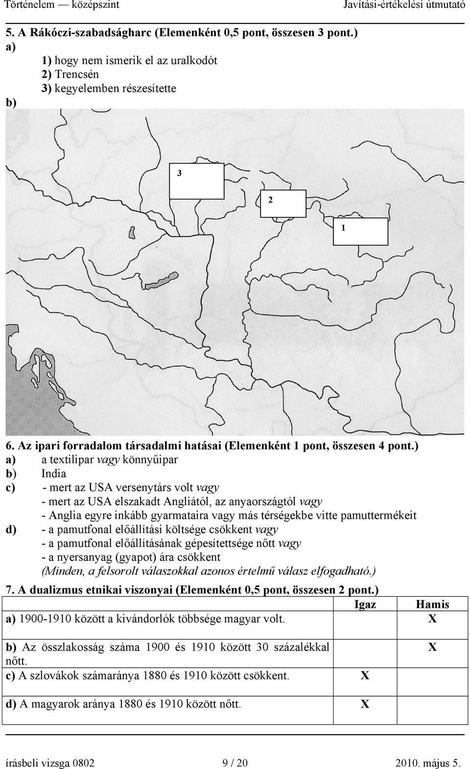 ) a) a textilipar vagy könnyűipar b) India c) - mert az USA versenytárs volt vagy - mert az USA elszakadt Angliától, az anyaországtól vagy - Anglia egyre inkább gyarmataira vagy más térségekbe vitte