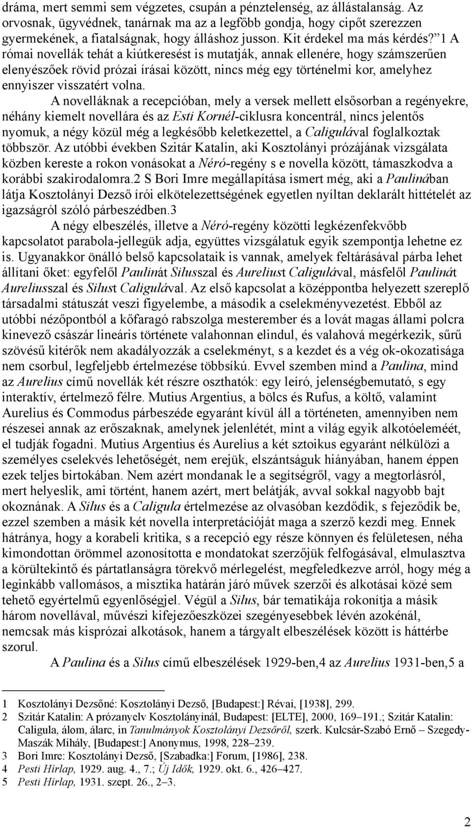 1 A római novellák tehát a kiútkeresést is mutatják, annak ellenére, hogy számszerűen elenyészőek rövid prózai írásai között, nincs még egy történelmi kor, amelyhez ennyiszer visszatért volna.