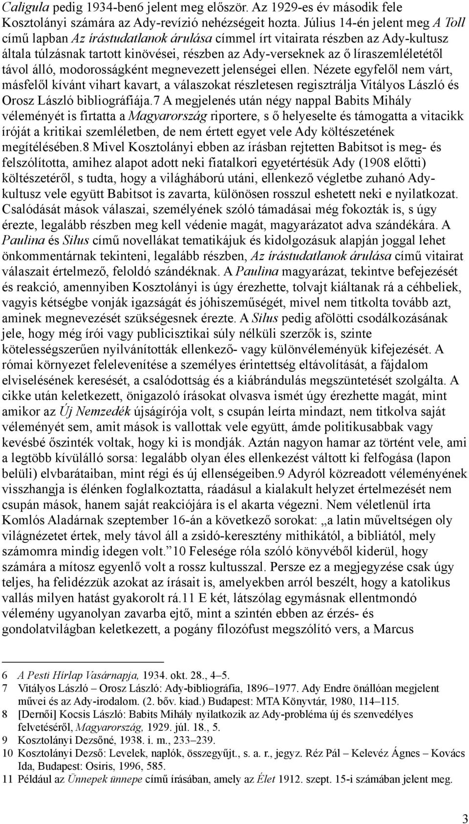 távol álló, modorosságként megnevezett jelenségei ellen. Nézete egyfelől nem várt, másfelől kívánt vihart kavart, a válaszokat részletesen regisztrálja Vitályos László és Orosz László bibliográfiája.