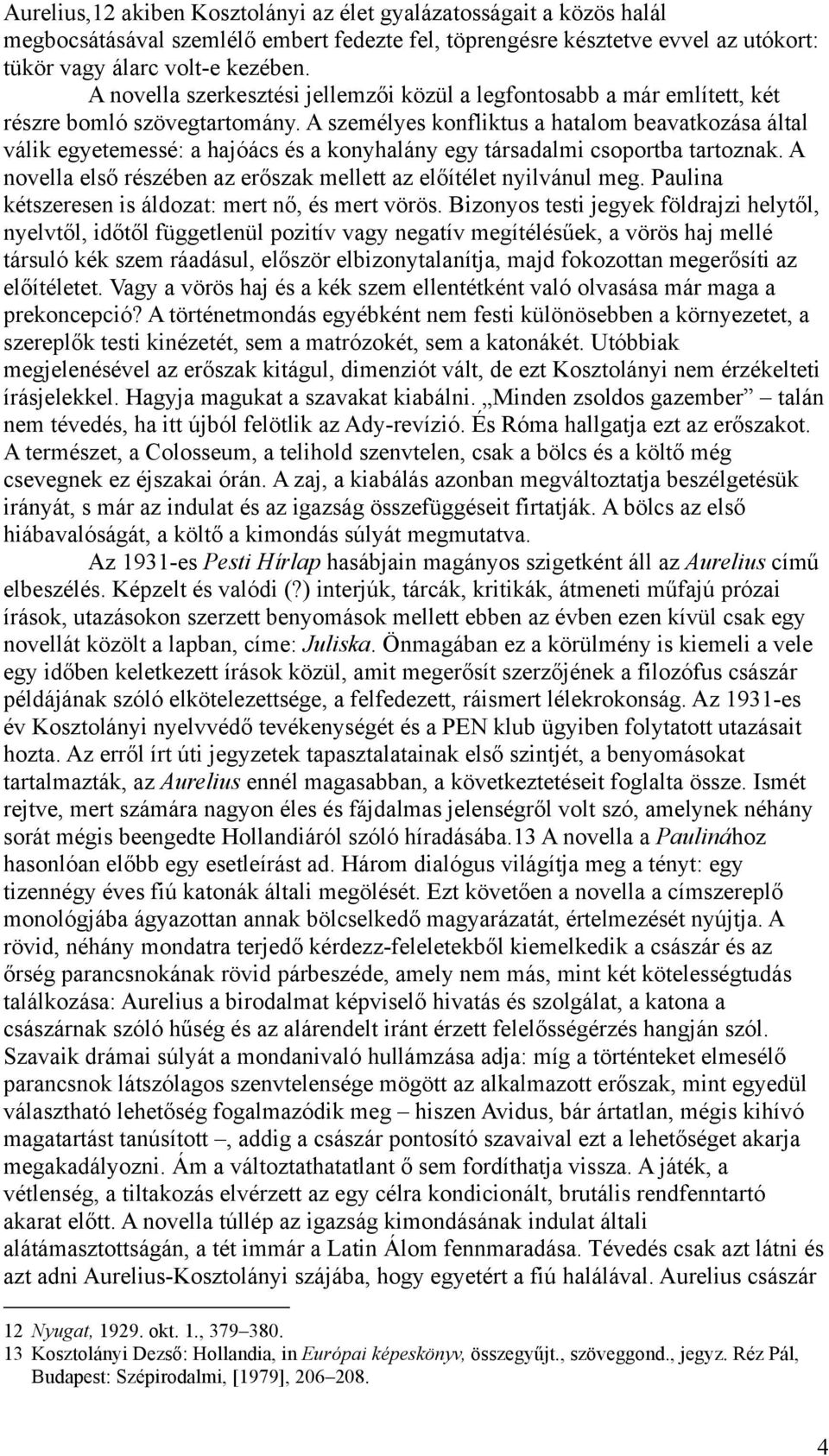 A személyes konfliktus a hatalom beavatkozása által válik egyetemessé: a hajóács és a konyhalány egy társadalmi csoportba tartoznak.